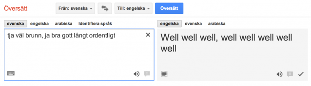 Tja väl brunn, ja bra gott långt ordentligt översätts till Well well well, well well well well well